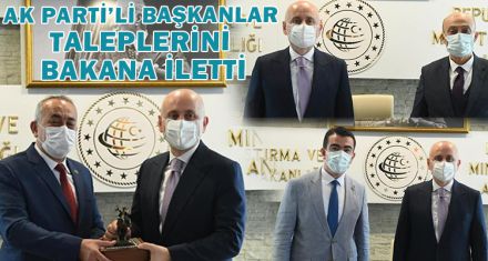 AK PARTİ'Lİ BAŞKANLAR TALEPLERİNİ BAKANA İLETTİ
