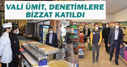 VALİ ÜMİT, DENETİMLERE BİZZAT KATILDI
