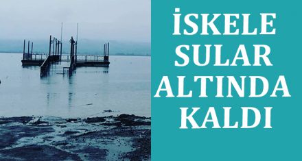 İSKELE SULAR ALTINDA KALDI