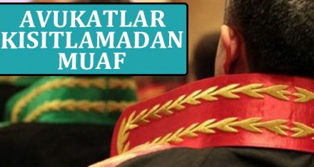 AVUKATLAR KISITLAMAYA TABİ OLMAYACAK