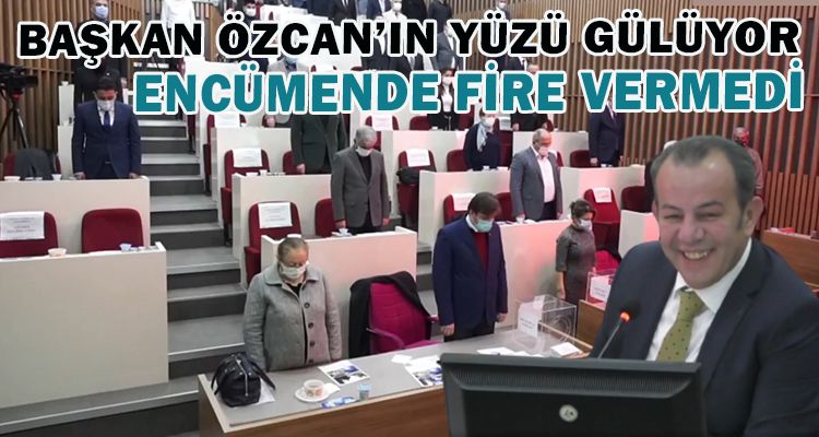 BAŞKAN ÖZCAN'IN YÜZÜ GÜLÜYOR, ENCÜMENDE FİRE VERMEDİ