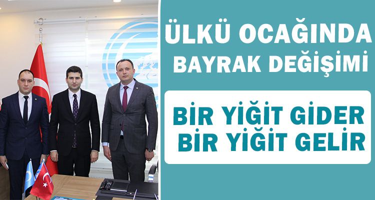 ÜLKÜ OCAĞINDA BAYRAK DEĞİŞİMİ