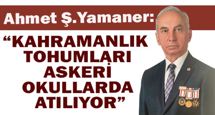 “KAHRAMANLIK TOHUMLARI ASKERİ OKULLARDA ATILIYOR”
