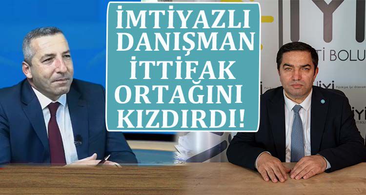 İMTİYAZLI DANIŞMAN İTTİFAK ORTAĞINI KIZDIRDI