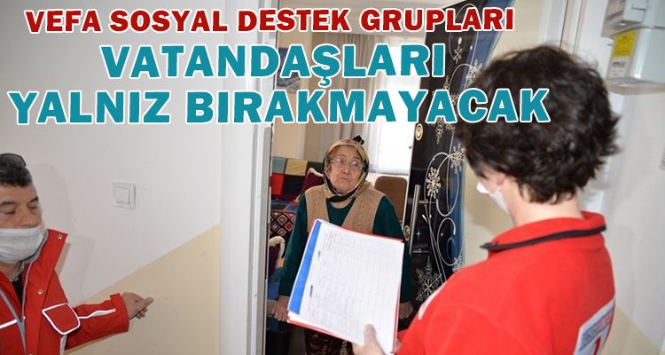 VEFA SOSYAL DESTEK GRUPLARI VATANDAŞLARI YALNIZ BIRAKMAYACAK