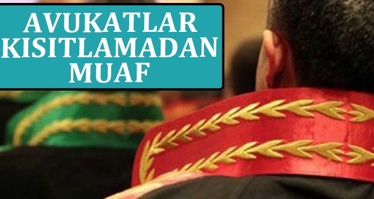 AVUKATLAR KISITLAMAYA TABİ OLMAYACAK
