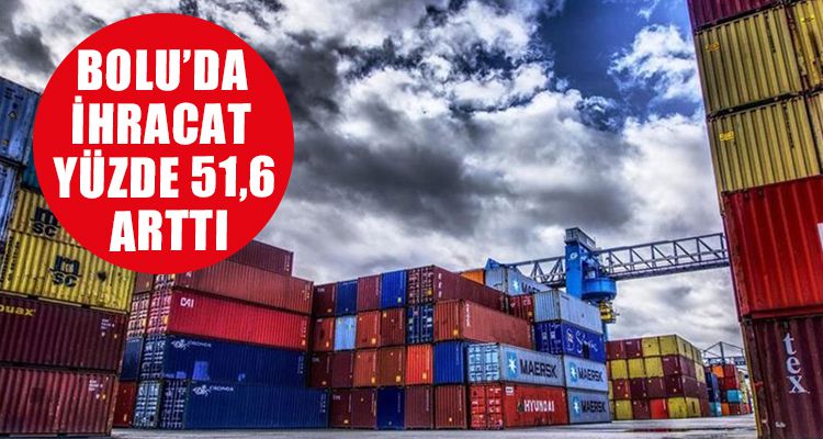 BOLU'DA İHRACAT YÜZDE 51,6 ARTTI