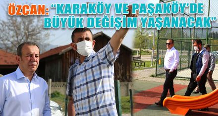ÖZCAN, KARAKÖY VE PAŞAKÖY MAHALLELERİNİ İNCELEDİ