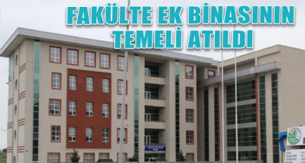 FAKÜLTE EK BİNASININ TEMELİ ATILDI