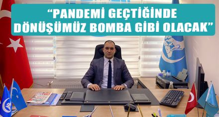 “PANDEMİ GEÇTİĞİNDE DÖNÜŞÜMÜZ BOMBA GİBİ OLACAK”