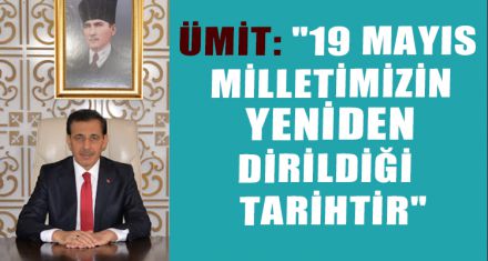 "19 MAYIS MİLLETİMİZİN YENİDEN DİRİLDİĞİ TARİHTİR"