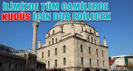 İLİMİZDE TÜM CAMİLERDE KUDÜS İÇİN DUA EDİLECEK