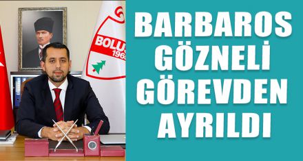 BARBAROS GÖZNELİ GÖREVDEN AYRILDI