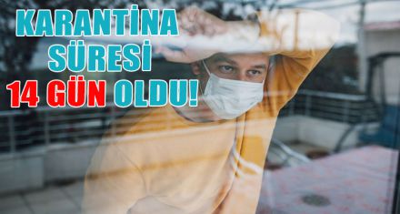 KARANTİNA SÜRESİ 14 GÜN OLDU