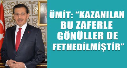 “KAZANILAN BU ZAFERLE GÖNÜLLER DE FETHEDİLMİŞTİR”