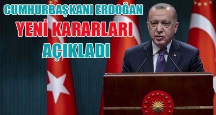 CUMHURBAŞKANI ERDOĞAN YENİ KARARLARI AÇIKLADI
