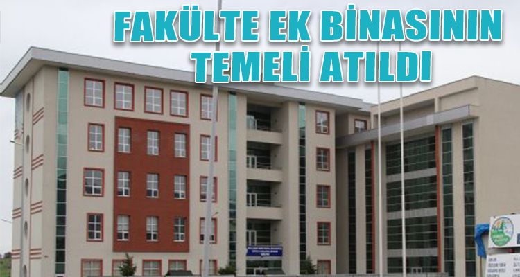 FAKÜLTE EK BİNASININ TEMELİ ATILDI