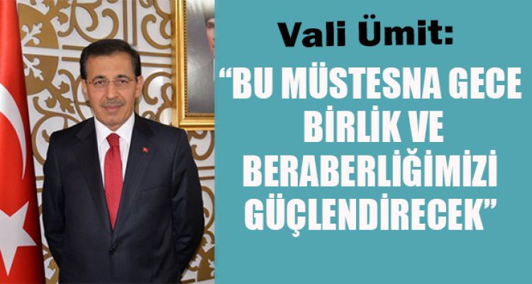 “BU MÜSTESNA GECE BİRLİK VE BERABERLİĞİMİZİ GÜÇLENDİRECEK”
