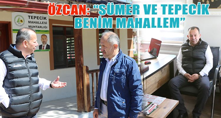 ÖZCAN: “SÜMER VE TEPECİK BENİM MAHALLEM”