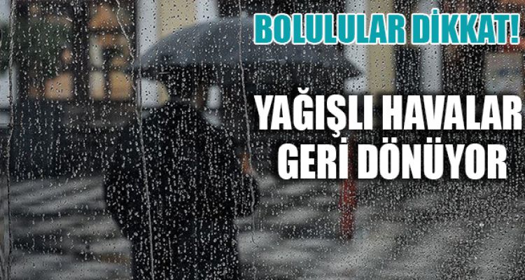 YAĞIŞLI HAVALAR GERİ DÖNÜYOR