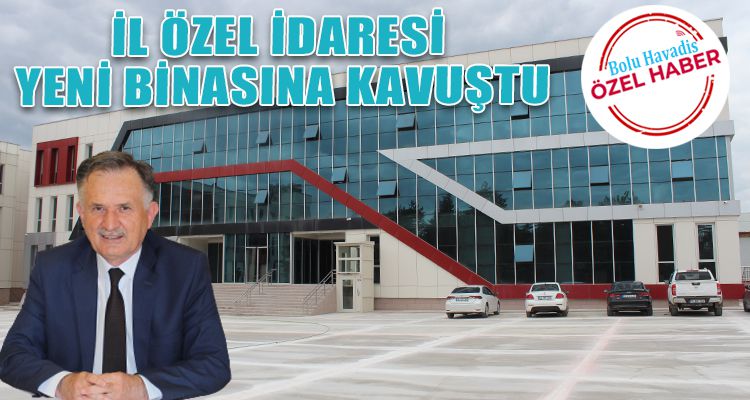İL ÖZEL İDARESİ YENİ BİNASINA KAVUŞTU