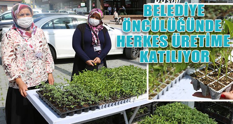 BELEDİYE ÖNCÜLÜĞÜNDE HERKES ÜRETİME KATILIYOR
