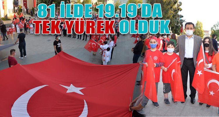 81 İLDE 19.19'DA TEK YÜREK OLDUK