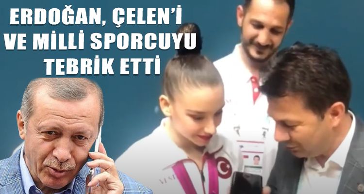 ERDOĞAN ÇELEN'İ  VE MİLLİ SPORCUYU TEBRİK ETTİ
