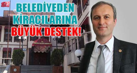 BELEDİYEDEN KİRACILARINA BÜYÜK DESTEK GELDİ
