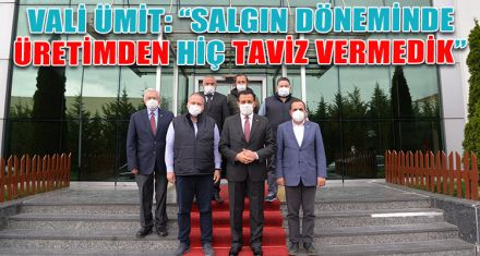 VALİ ÜMİT: “SALGIN DÖNEMİNDE ÜRETİMDEN HİÇ TAVİZ VERMEDİK”