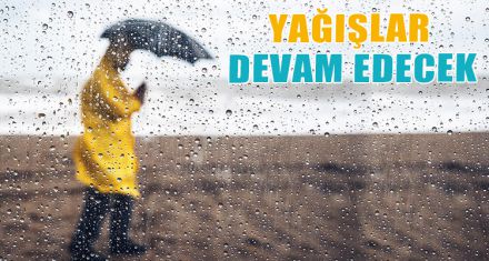 YAĞIŞLAR DEVAM EDECEK