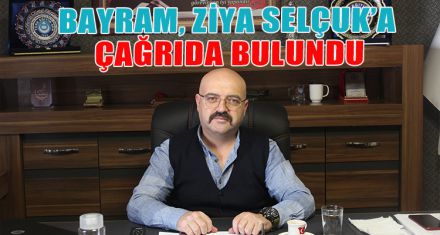 BAYRAM, ZİYA SELÇUK'A ÇAĞRIDA BULUNDU