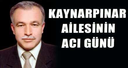 KAYNARPINAR AİLESİNİN ACI GÜNÜ