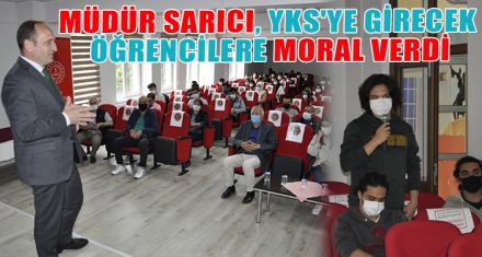 MÜDÜR SARICI YKS'YE GİRECEK ÖĞRENCİLERE MORAL VERDİ
