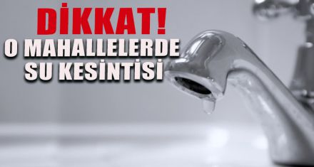 O MAHALLELERDE SU KESİNTİSİ