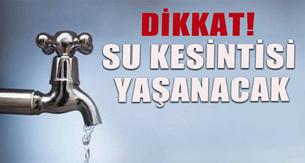 SU KESİNTİSİ YAŞANACAK.