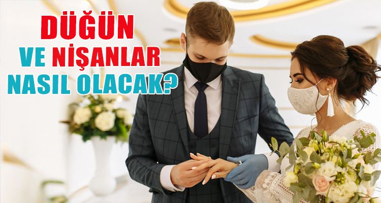 DÜĞÜN VE NİŞANLAR NASIL OLACAK?