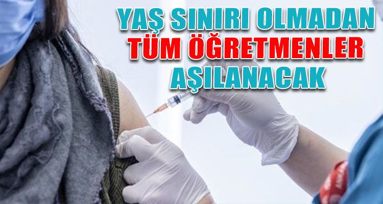 YAŞ SINIRI OLMADAN TÜM ÖĞRETMENLER AŞILANACAK
