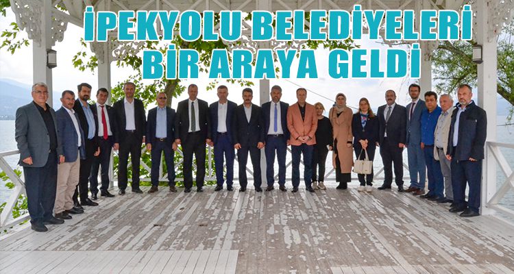 İPEKYOLU BELEDİYELERİ BİR ARAYA GELDİ