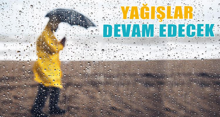YAĞIŞLAR DEVAM EDECEK