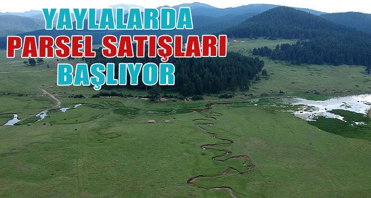 YAYLALARDA PARSEL SATIŞLARI BAŞLIYOR