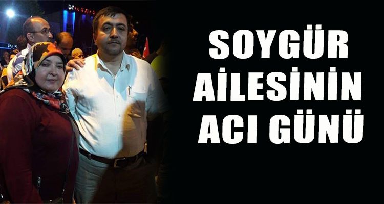 SOYGÜR AİLESİNİN ACI GÜNÜ