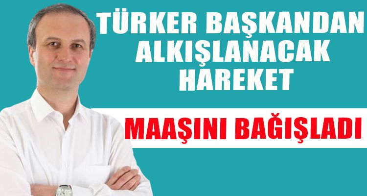 TÜRKER BAŞKANDAN ALKIŞLANACAK HAREKET