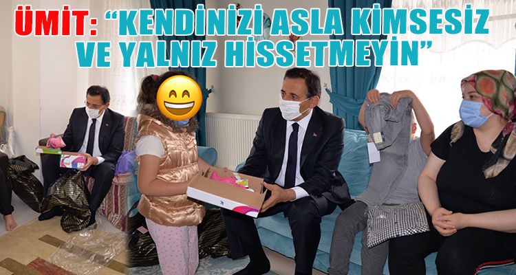 ÜMİT: “KENDİNİZİ ASLA KİMSESİZ VE YALNIZ HİSSETMEYİN”
