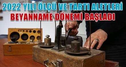 2022 YILI ÖLÇÜ VE TARTI ALETLERİ BEYANNAME DÖNEMİ BAŞLADI