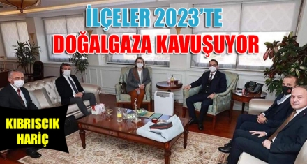 2023'TE İLÇELERE DOĞALGAZ VERİLECEK 