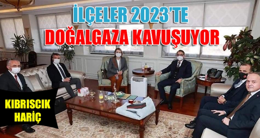 2023'TE İLÇELERE DOĞALGAZ VERİLECEK