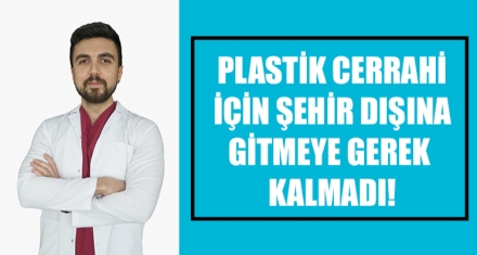 PLASTİK CERRAHİ İÇİN ŞEHİR DIŞINA GİTMEYE GEREK KALMADI!