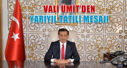   VALİ ÜMİT'DEN YARIYIL TATİLİ MESAJI