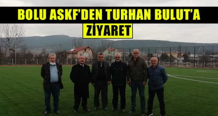 BOLU ASKF'DEN TURHAN BULUT'A ZİYARET 